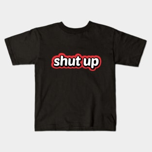 Shut Up Kids T-Shirt